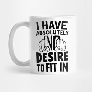 I Have Absolutely No Desire to Fit In Mug